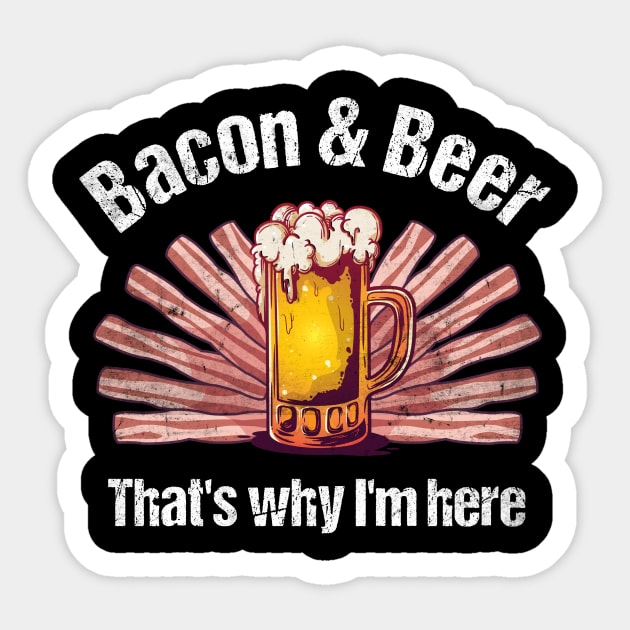 Bacon and Beer That's why I'm here Sticker by MGO Design